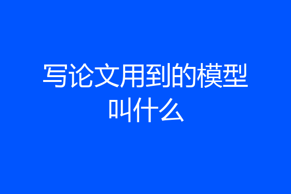 写论文用到的模型叫什么