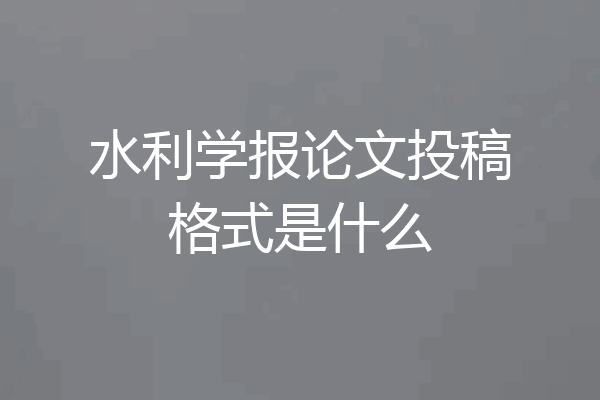 水利学报论文投稿格式是什么