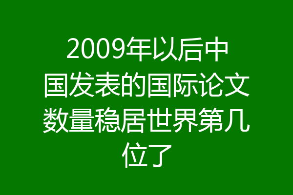 2009年以后中国发表的国际论文数量稳居世界第几位了