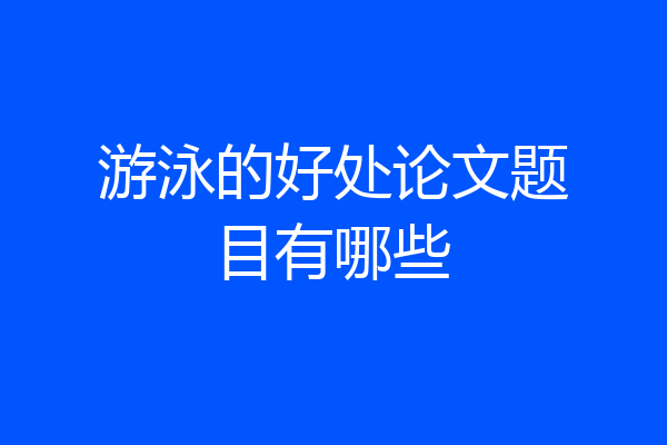 游泳的好处论文题目有哪些