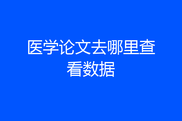 医学论文去哪里查看数据