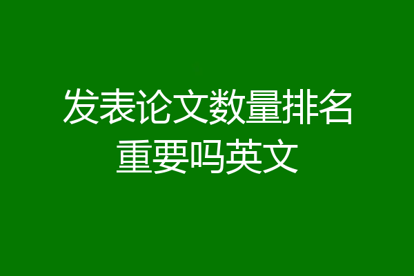 发表论文数量排名重要吗英文
