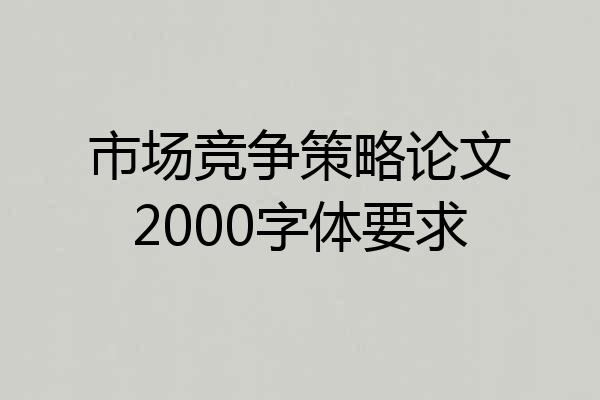 市场竞争策略论文2000字体要求