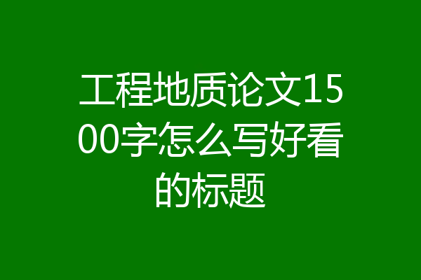 工程地质论文1500字怎么写好看的标题