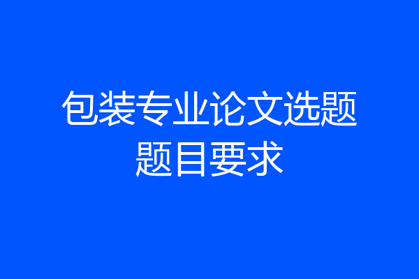包装专业论文选题题目要求