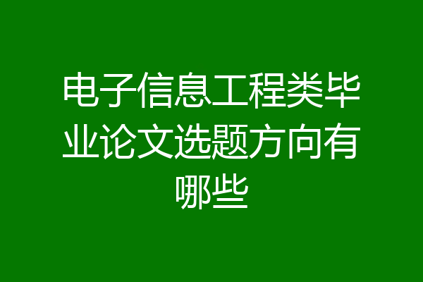 电子信息工程类毕业论文选题方向有哪些