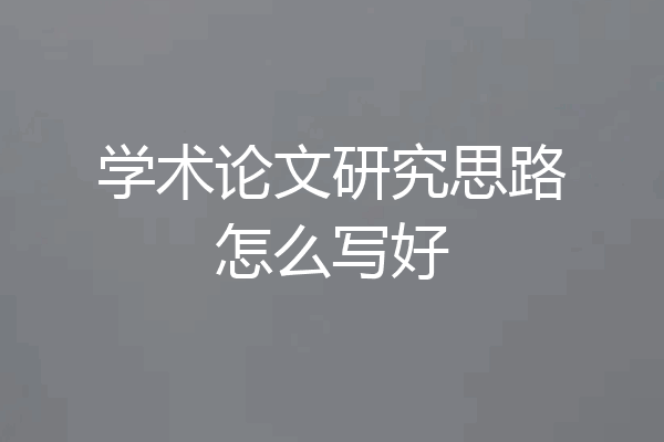 学术论文研究思路怎么写好