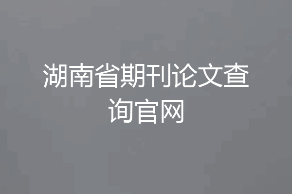湖南省期刊论文查询官网