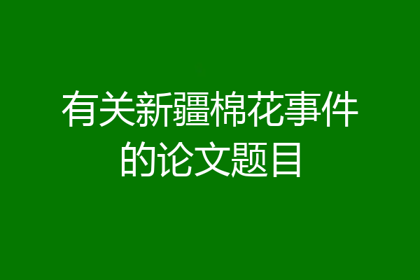 有关新疆棉花事件的论文题目