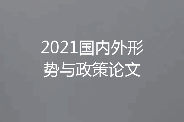 2021国内外形势与政策论文
