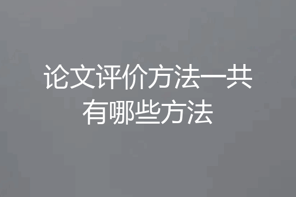 论文评价方法一共有哪些方法