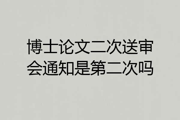 博士论文二次送审会通知是第二次吗