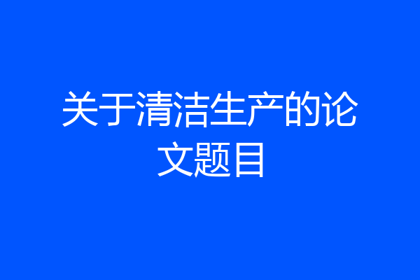 关于清洁生产的论文题目
