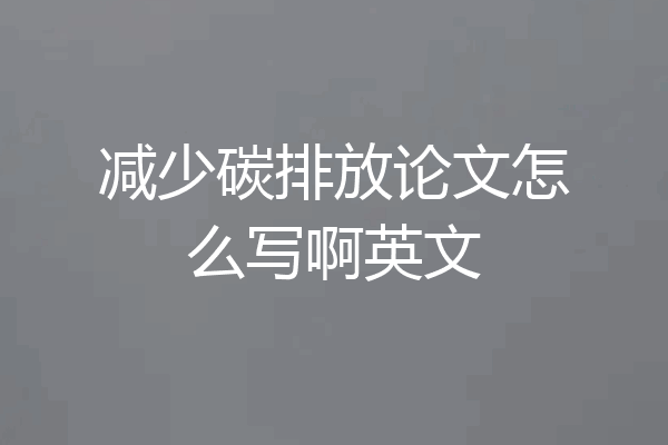 减少碳排放论文怎么写啊英文