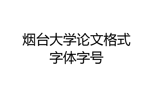 烟台大学论文格式字体字号