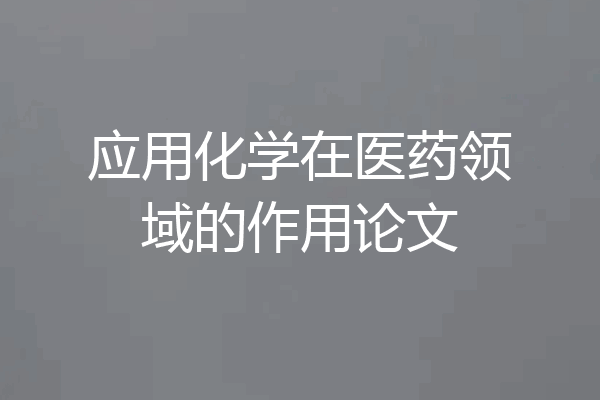 应用化学在医药领域的作用论文