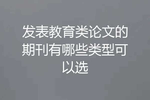 发表教育类论文的期刊有哪些类型可以选