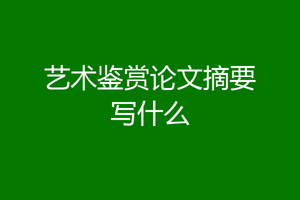 艺术鉴赏论文摘要写什么