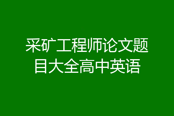 采矿工程师论文题目大全高中英语