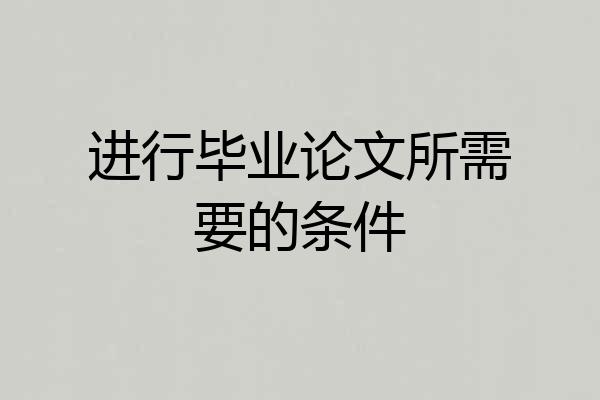 进行毕业论文所需要的条件