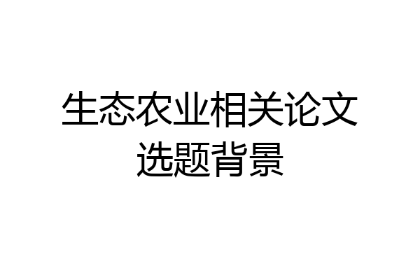 生态农业相关论文选题背景