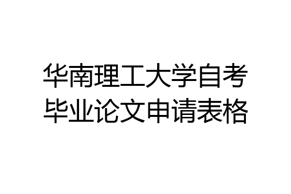 华南理工大学自考毕业论文申请表格