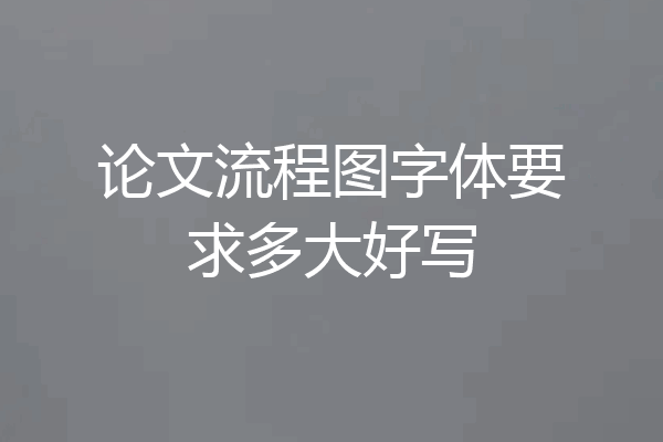 论文流程图字体要求多大好写