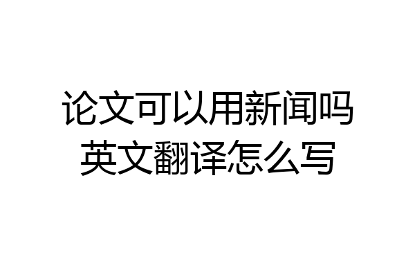 论文可以用新闻吗英文翻译怎么写