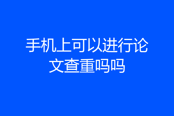 手机上可以进行论文查重吗吗