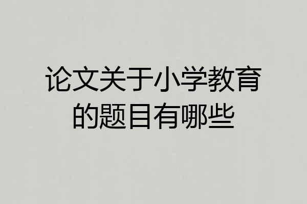 论文关于小学教育的题目有哪些