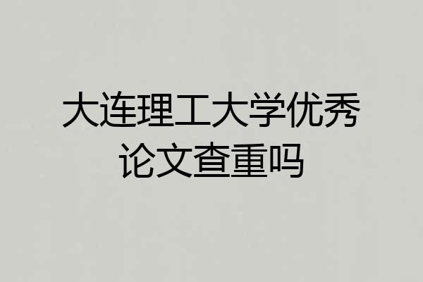 大连理工大学优秀论文查重吗