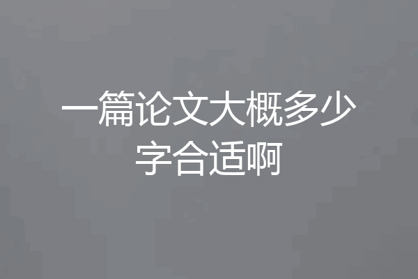 一篇论文大概多少字合适啊