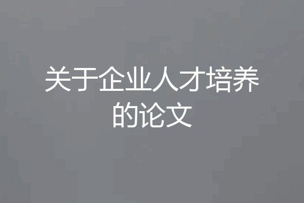关于企业人才培养的论文