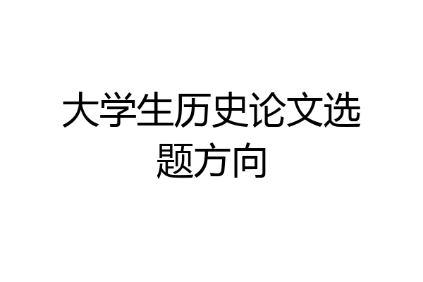 大学生历史论文选题方向