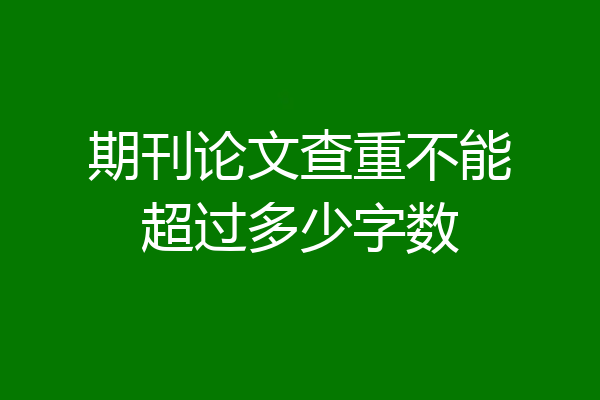 期刊论文查重不能超过多少字数