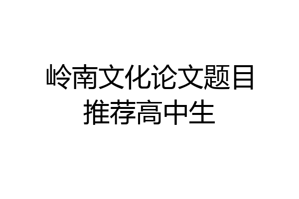岭南文化论文题目推荐高中生