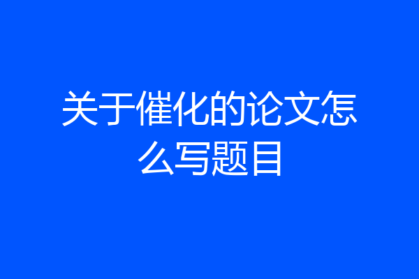 关于催化的论文怎么写题目
