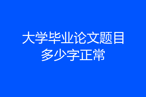 大学毕业论文题目多少字正常