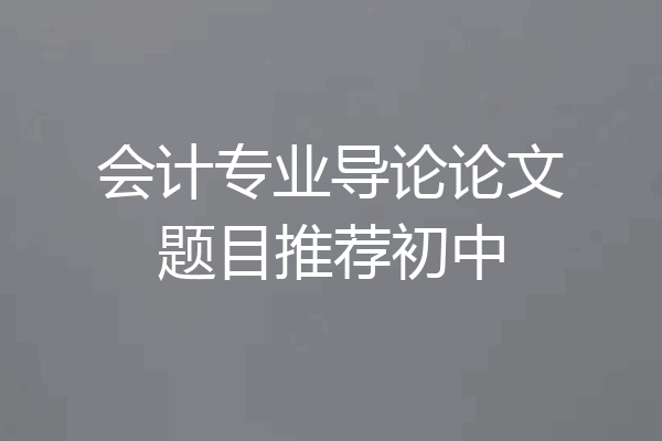 会计专业导论论文题目推荐初中