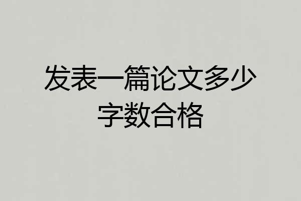 发表一篇论文多少字数合格