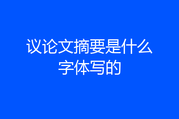 议论文摘要是什么字体写的