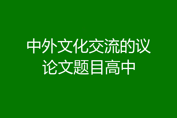 中外文化交流的议论文题目高中