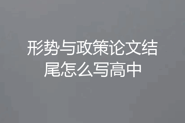形势与政策论文结尾怎么写高中
