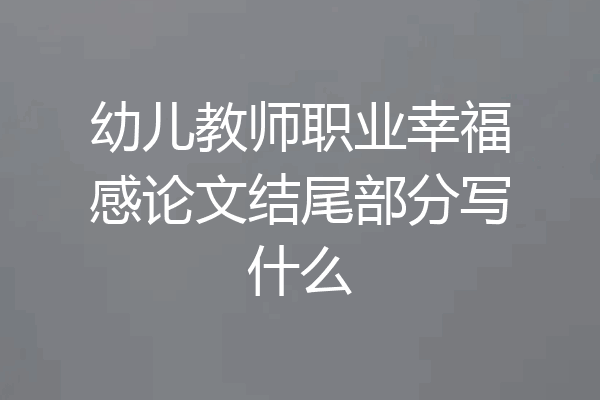 幼儿教师职业幸福感论文结尾部分写什么