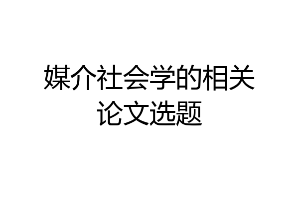 媒介社会学的相关论文选题