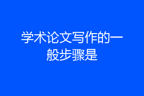 学术论文写作的一般步骤是
