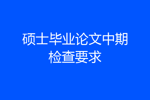 硕士毕业论文中期检查要求