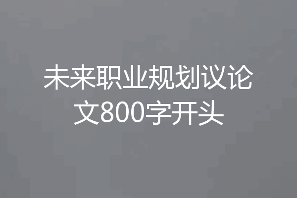 未来职业规划议论文800字开头