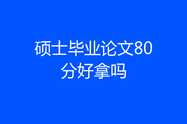 硕士毕业论文80分好拿吗