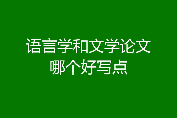 语言学和文学论文哪个好写点